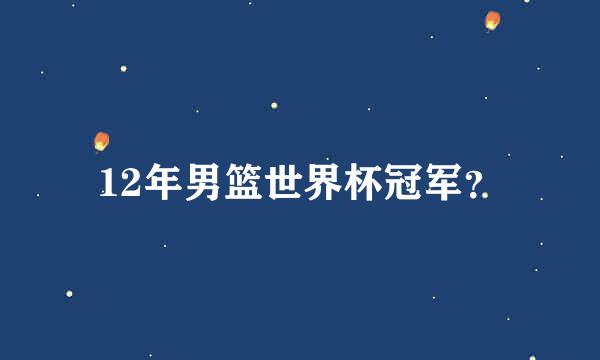 12年男篮世界杯冠军？