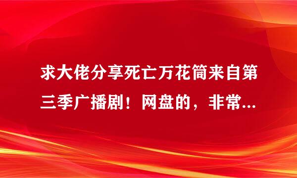 求大佬分享死亡万花筒来自第三季广播剧！网盘的，非常感谢！10