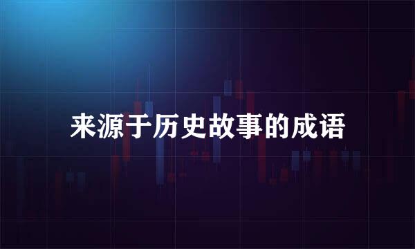 来源于历史故事的成语