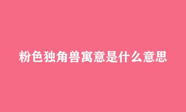 粉色独角兽寓意是什么意思