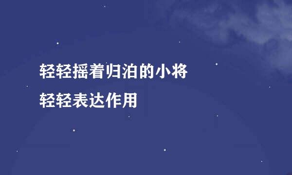 轻轻摇着归泊的小将    轻轻表达作用