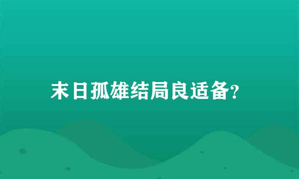 末日孤雄结局良适备？
