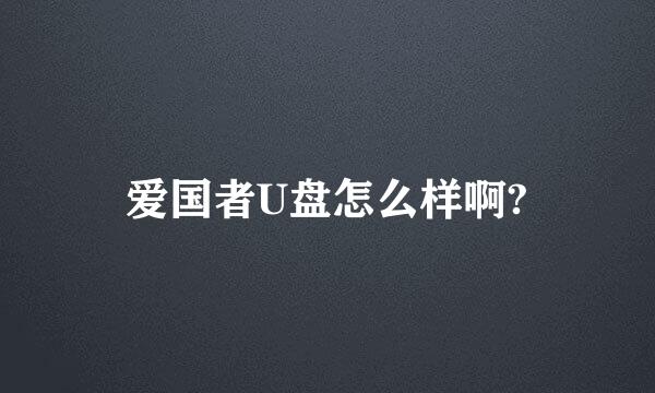爱国者U盘怎么样啊?