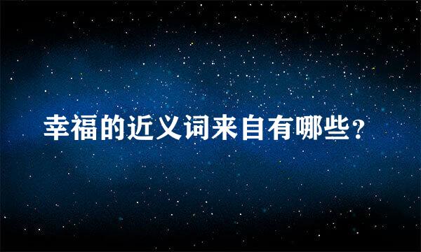 幸福的近义词来自有哪些？