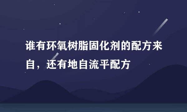 谁有环氧树脂固化剂的配方来自，还有地自流平配方