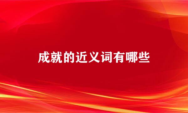 成就的近义词有哪些
