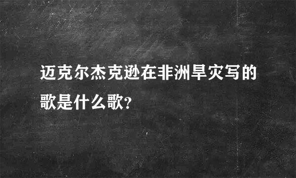 迈克尔杰克逊在非洲旱灾写的歌是什么歌？