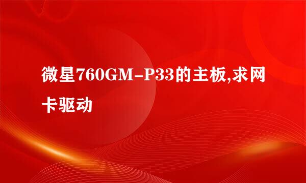 微星760GM-P33的主板,求网卡驱动