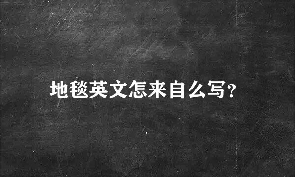 地毯英文怎来自么写？