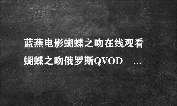 蓝燕电影蝴蝶之吻在线观看 蝴蝶之吻俄罗斯QVOD 蝴蝶之吻下载