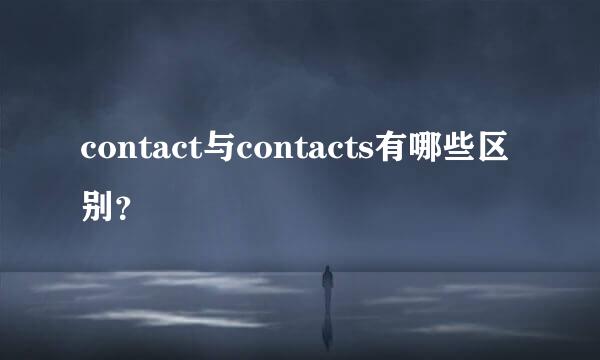 contact与contacts有哪些区别？