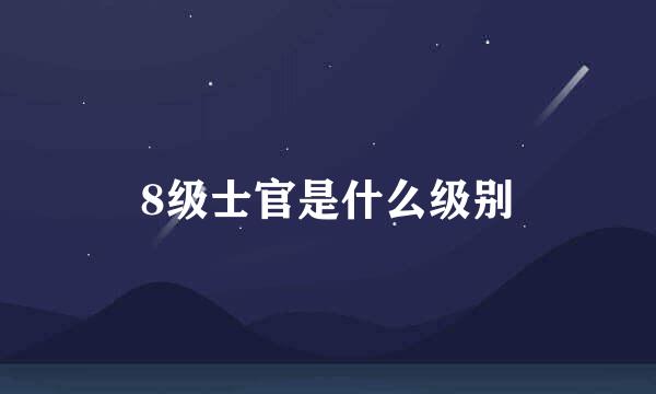 8级士官是什么级别