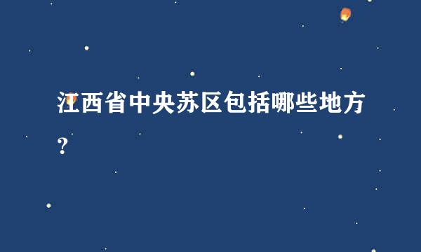 江西省中央苏区包括哪些地方？