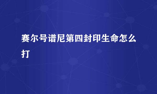 赛尔号谱尼第四封印生命怎么打