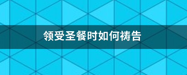 领受圣餐时如何祷告