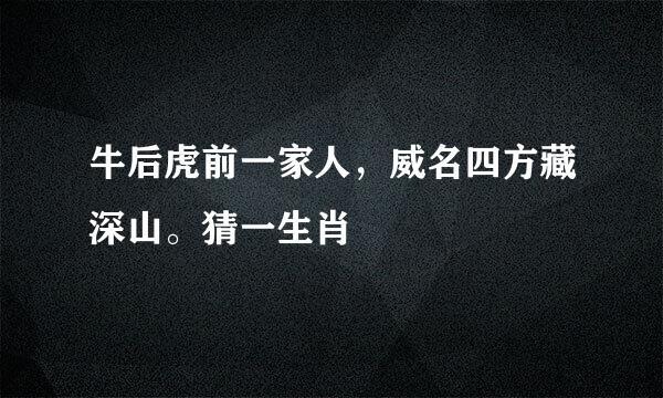 牛后虎前一家人，威名四方藏深山。猜一生肖