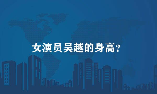 女演员吴越的身高？