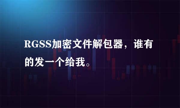 RGSS加密文件解包器，谁有的发一个给我。