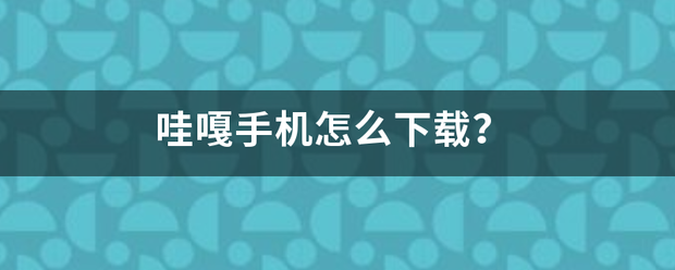 哇嘎手机怎么下载？