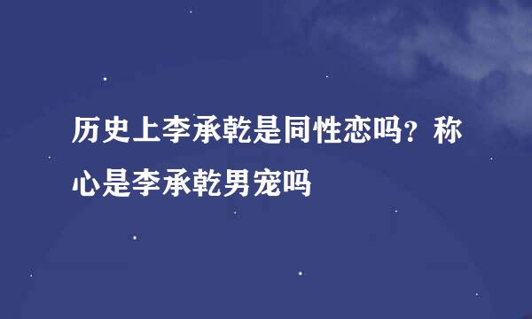 历史上李承乾是同性恋吗？称心是李承乾男宠吗