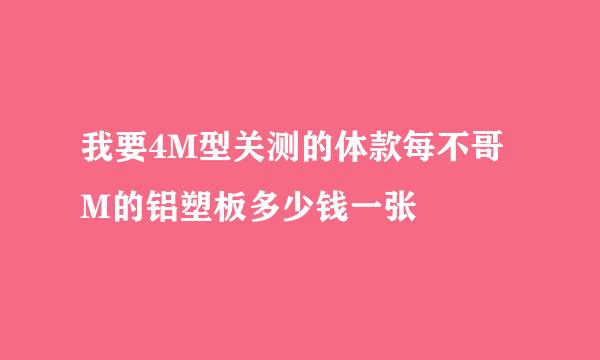 我要4M型关测的体款每不哥M的铝塑板多少钱一张