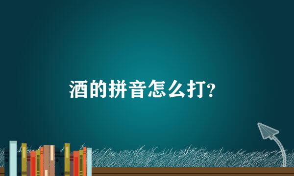 酒的拼音怎么打？