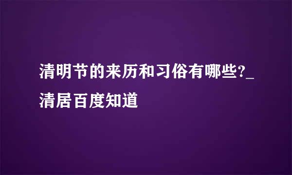 清明节的来历和习俗有哪些?_清居百度知道