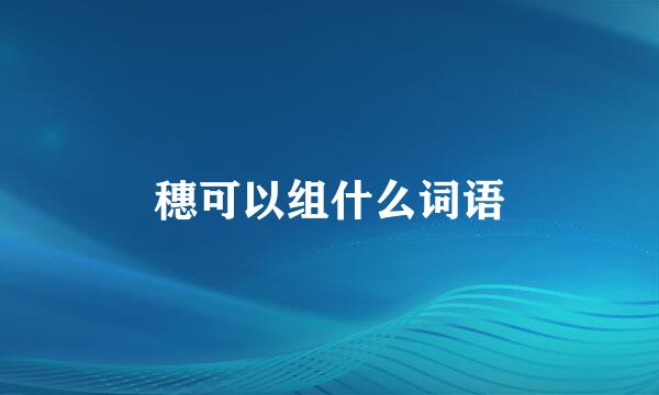 穗可以组什么词语