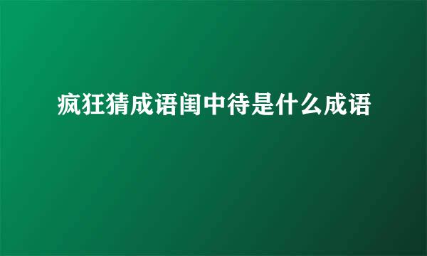 疯狂猜成语闺中待是什么成语