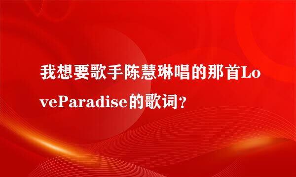 我想要歌手陈慧琳唱的那首LoveParadise的歌词？