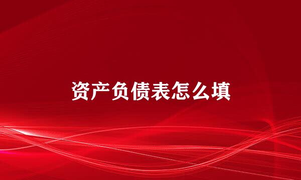 资产负债表怎么填