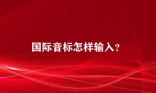 国际音标怎样输入？