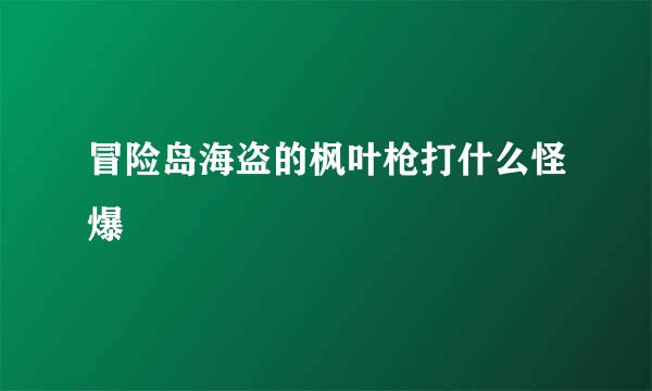 冒险岛海盗的枫叶枪打什么怪爆