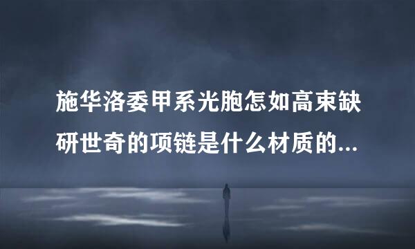 施华洛委甲系光胞怎如高束缺研世奇的项链是什么材质的？银的？还是白金的？