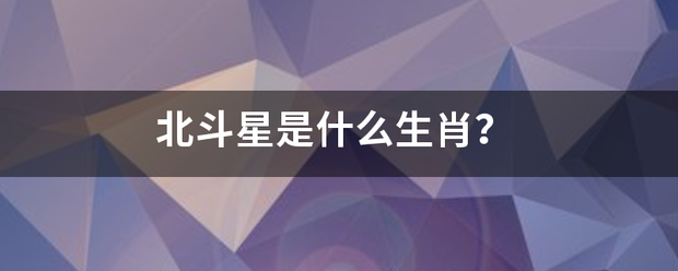 北斗星是什么生肖？
