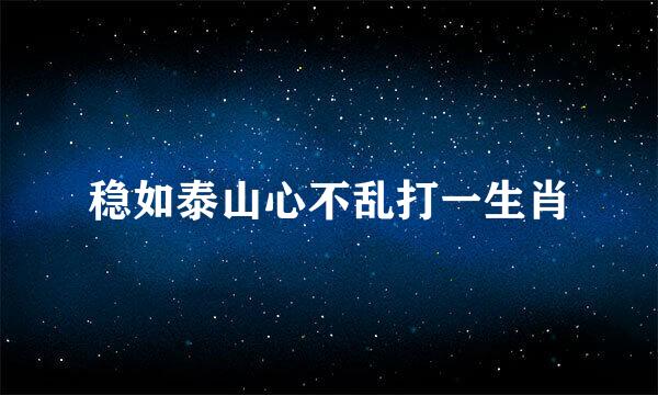 稳如泰山心不乱打一生肖