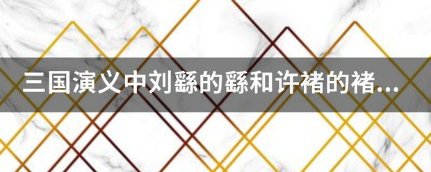 三国演义中刘来自繇的繇和许褚的褚怎么读？