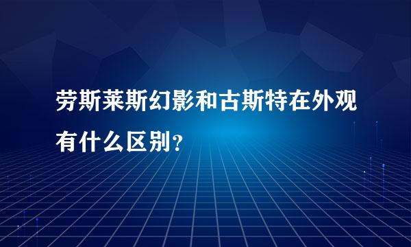 劳斯莱斯幻影和古斯特在外观有什么区别？