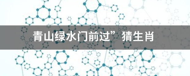 青山绿水门前过”猜生肖