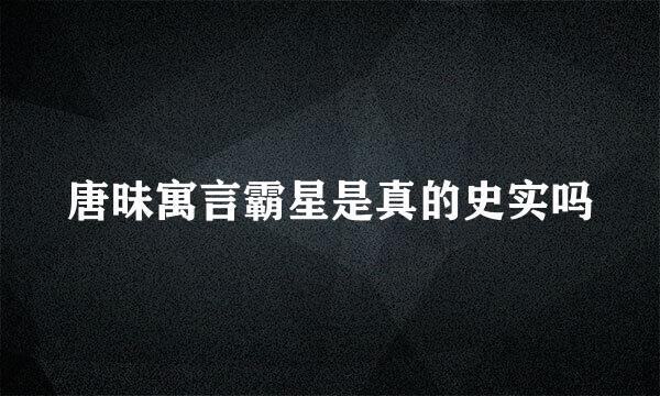 唐昧寓言霸星是真的史实吗
