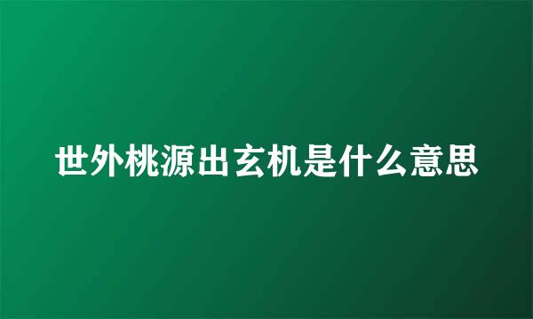 世外桃源出玄机是什么意思