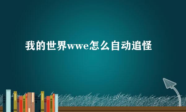 我的世界wwe怎么自动追怪