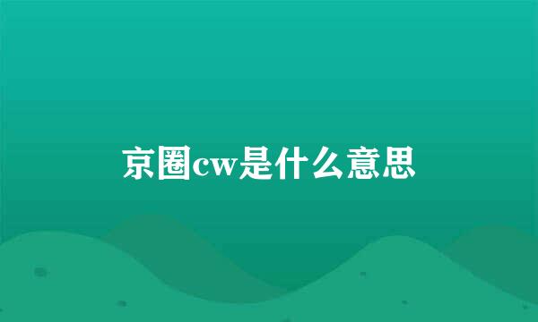京圈cw是什么意思