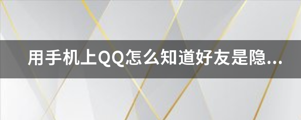 用手机上QQ怎么东段风初丝问己知道好友是隐身还是离线？