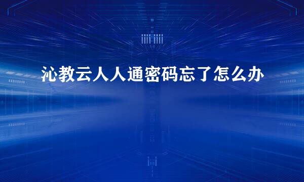 沁教云人人通密码忘了怎么办