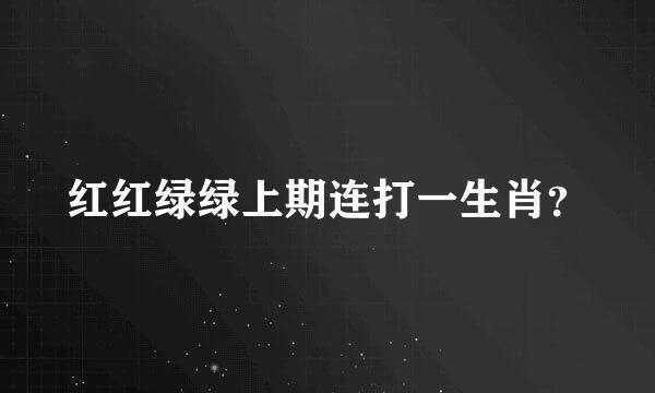 红红绿绿上期连打一生肖？
