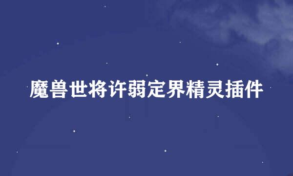 魔兽世将许弱定界精灵插件