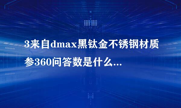 3来自dmax黑钛金不锈钢材质参360问答数是什么，怎么调？