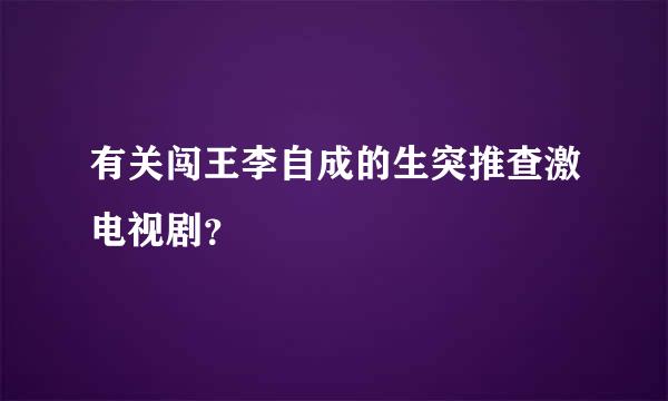 有关闯王李自成的生突推查激电视剧？