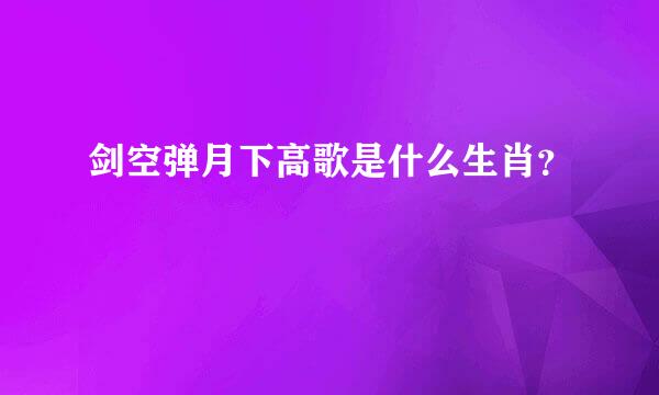 剑空弹月下高歌是什么生肖？